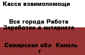 Касса взаимопомощи !!! - Все города Работа » Заработок в интернете   . Самарская обл.,Кинель г.